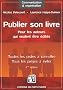 Publier son livre : Pour les auteurs qui veulent �tre �dit�s Toutes les pistes � conna�tre Tous les pi�ges � �viter