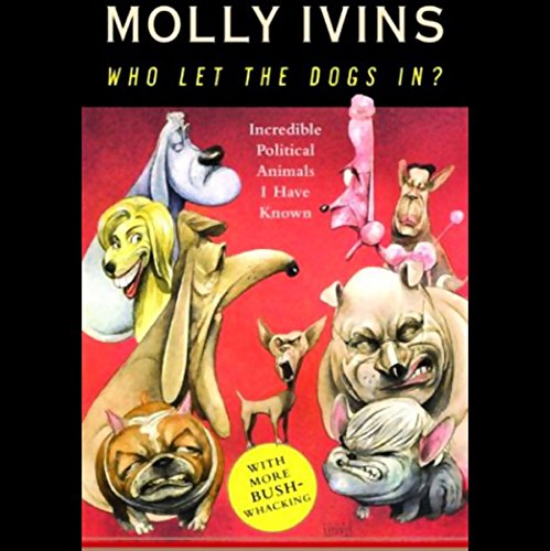 Who Let the Dogs In?: Incredible Political Animals I Have Known