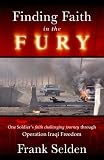 Finding Faith in the Fury: One Soldiers Faith Challenging Journey Through Operation Iraqi Freedom