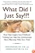 What Did I Just Say!?!: How New Insights into Childhood Thinking Can Help You Communicate More Effectively with Your Child