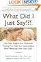 What Did I Just Say!?!: How New Insights into Childhood Thinking Can Help You Communicate More Effectively with Your Child