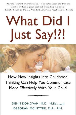 What Did I Just Say!?!: How New Insights into Childhood Thinking Can Help You Communicate More Effectively with Your Child, by Denis Donov What Did I Just Say!?!: How New Insights into Childhood Thinking Can Help You Communicate More Effectively with Your Child, by Denis Donov