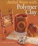 Artful Ways with Polymer Clay