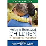 Helping Bereaved Children, Third Edition: A Handbook for Practitioners (Social Work Practice with Children and Families)