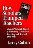 How Scholars Trumped Teachers: Constancy and Change in University Curriculum, Teaching, and Research, 1890-1990