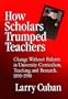 How Scholars Trumped Teachers: Constancy and Change in University Curriculum, Teaching, and Research, 1890-1990