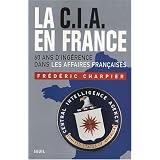 La CIA en France : 60 ans d'ing�rence dans les affaires fran�aisespar Fr�d�ric Charpier