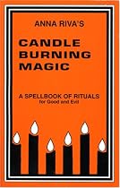 Candle Burning Magic: A Spellbook of Rituals for Good and Evil