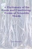 A Dictionary of the Roots and Combining Forms of Scientific Words A Dictionary of the Roots and Combining Forms of Scientific Words