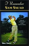 I Remember Sam Snead: Memories and Anecdotes of Golf's Slammin' Sammy (I Remember Series)