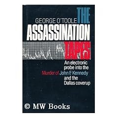 The Assassination Tapes : an Electronic Probe Into the Murder of John F. Kennedy and the Dallas Coverup / by George OToole