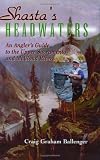 Shasta's Headwaters: An Angler's Guide to the Upper Sacramento and McCloud Rivers