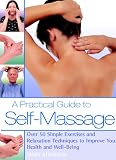 A practical guide to self-massage : over 50 simple exercises and relaxation techniques to improve your health and well-being