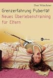 Grenzerfahrung Pubert�t: Neues �berlebenstraining f�r Eltern - Peer W�schner