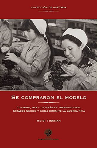Se compraron el modelo: Consumo, uva y la dinámica transnacional: Estados Unidos y Chile durante la Guerra Fría (Spanish Edition)