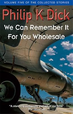 We Can Remember It For You Wholesale (Collected Short Stories of Philip K. Dick)