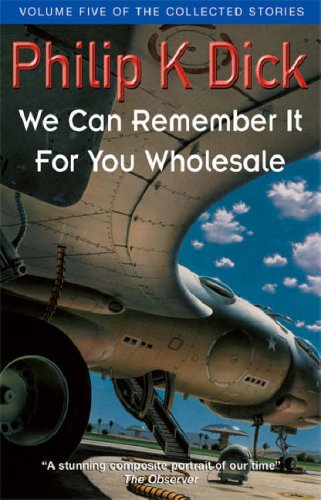 We Can Remember It For You Wholesale (Collected Short Stories of Philip K. Dick)