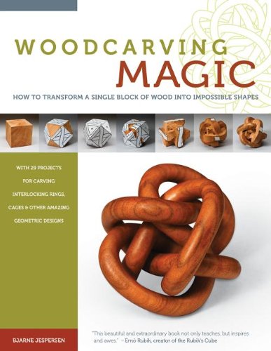 Woodcarving Magic: How to Transform a Single Block of Wood into Impossible Shapes (With 29 Projects for Carving Interlocking Rings, Cages & Other Amazing Geometric Designs)
