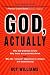 God, Actually: Why God Probably Exists and Why Jesus Was Probably Divine