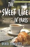 The Sweet Life in Paris: Delicious Adventures in the World's Most Glorious - and Perplexing - City