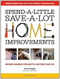 Spend-A-Little Save-A-Lot Home Improvements: Money-Saving Projects Anyone Can Do