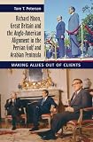 Richard Nixon, Great Britain and the Anglo-American alignment in the Persian Gulf and Arabian Peninsula : making allies out of clients