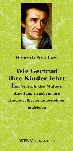 Wie Gertrud ihre Kinder lehrt: Ein Versuch, den Müttern Anleitung zu geben, ihre Kinder selbst zu unterrichten, in Briefen (Literarische Tradition) (German Edition)