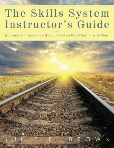 The Skills System Instructor's Guide: An Emotion-Regulation Skills Curriculum for all Learning Abilities by Brown, Julie F. (2014) Paperback