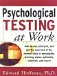 Psychological Testing at Work: How to Use, Interpret, and Get the Most Out of the Newest Tests in Personality, Learning Style, Aptitudes, Interests, and More!