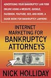 Internet Marketing for Bankruptcy Attorneys: Advertising Your Bankruptcy Law Firm Online Using a Website, Google, Facebook, YouTube, SEO, and More.  A Guide Book for Bankruptcy Lawyers!