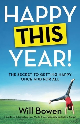 Happy This Year!: The Secret to Getting Happy Once and for All by Will Bowen (2013-12-17)