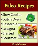 Paleo Recipes: Slow Cooker, Dutch Oven, Casserole, Lasagna, Braised, Gourmet (Paleolithic Diet)