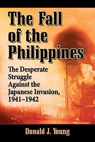 The Fall of the Philippines: The Desperate Struggle Against the Japanese Invasion, 1941-1942