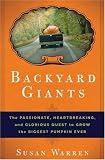 Backyard Giants: The Passionate, Heartbreaking, and Glorious Quest to Grow the Biggest Pumpkin Ever