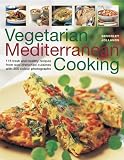 Vegetarian Mediterranean cooking : 180 fresh and healthy recipes from sun-drenched cuisines with 200 colour photographs