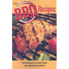 Easy BBQ Recipes: Mouthwatering Recipes for Beef, Chicken, Pork, Turkey, Fish and Vegetables Too!