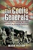 The Coolie Generals: Britain's Far Eastern Military Leaders in Japanese Captivity