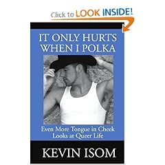 It Only Hurts When I Polka: Even More Tongue in Cheek Looks at Queer Life