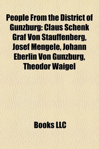 Produkt-Bild: People from the District of Gunzburg: Claus Schenk Graf Von Stauffenberg, Josef Mengele, Johann Eberlin Von Gunzburg, Theodor Waigel