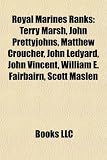 Royal Marines Ranks: Terry Marsh, John Prettyjohns, Matthew Croucher, John Ledyard, John Vincent, William E. Fairbairn, Scott Maslen Scott Matthew