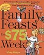 Family Feasts for $75 a Week: A Penny-wise Mom Shares Her Recipe for Cutting Hundreds from Your Monthly Food Bill