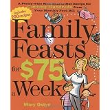 Family Feasts for $75 a Week: A Penny-wise Mom Shares Her Recipe for Cutting Hundreds from Your Monthly Food Bill ~ Mary Ostyn