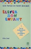 Guide Pratique des parents musulmans - Elever son enfant, tome 1 : De la naissance aux premiers pas