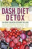 DASH Diet Detox: 14-day Quick-Start Plan to Lower Blood Pressure and Lose Weight the Healthy Way