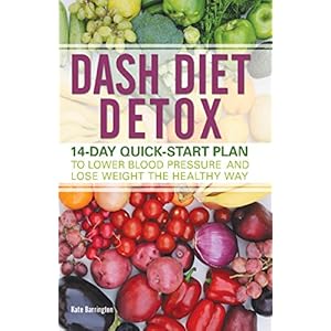 DASH Diet Detox: 14-day Quick-Start Plan to Lower Blood Pressure and Lose Weight the Healthy Way