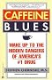 Caffeine Blues: Wake Up to the Hidden Dangers of America's #1 Drug