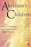 Abrahams Children: Jews, Christians and Muslims in Conversation