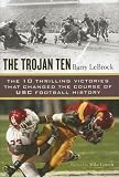 The Trojan Ten: The Ten Thrilling Victories That Changed the Course of USC Football History