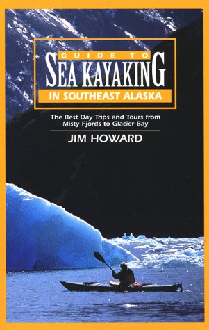 Guide to Sea Kayaking in Southeast Alaska : The Best Day Trips and Tours from Misty Fjords to Glacier Bay