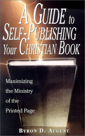 A Guide to Self-Publishing Your Christian Book : Maximizing the Ministry of the Printed Page